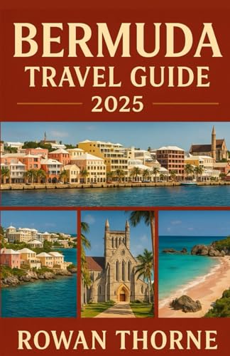 Bermuda Travel Guide 2025: From Hamilton to Horseshoe Bay: Your Essential Travel Companion