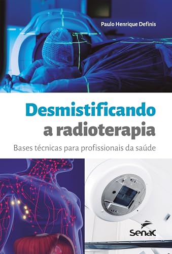 Desmistificando a radioterapia: bases técnicas para profissionais...