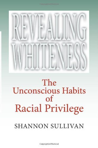 Revealing Whiteness: The Unconscious Habits of Racial Privilege (American Philosophy)