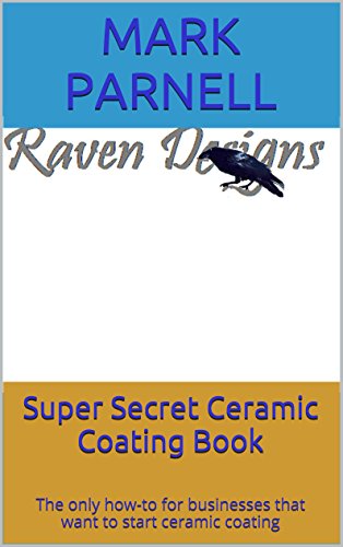 Super Secret Ceramic Coating Book: The only how-to for businesses that want to start ceramic coating