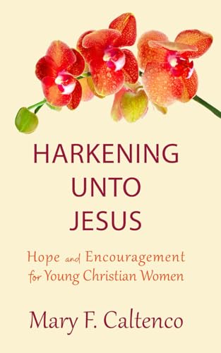 Harkening unto Jesus: HOPE AND ENCOURAGEMENT FOR YOUNG CHRISTIAN WOMEN
