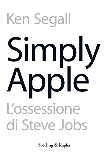 Simply Apple L Ossessione Di Steve Jobs Per La Semplicita Saggi Ebook Segall Ken Lucca P Amazon It Kindle Store