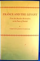 France and the Levant from the Bourbon Restoration to the Peace of Kutiah 0208007210 Book Cover