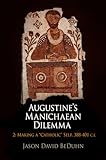 Augustine's Manichaean Dilemma, Volume 2: Making a Catholic Self, 388-41 C.E. (Divinations: Rereading Late Ancient Religion)