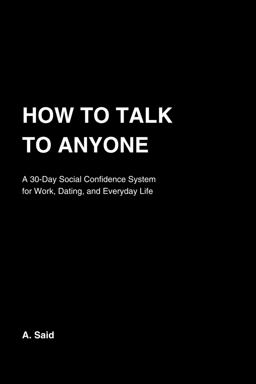 How to Talk to Anyone: A 30-Day Social Confidence System to Stop Feeling Awkward at Work, Dating, and Everyday Life