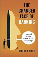 The Changed Face of Banking: Who Will be the Last Bank Standing? 1494952882 Book Cover