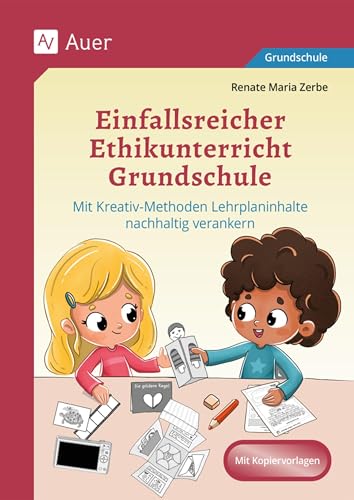 Einfallsreicher Ethikunterricht: Mit Kreativ-Methoden Lehrplaninhalte nachhaltig verankern (2. bis 4. Klasse)
