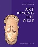 Art Beyond the West: The Arts of Africa, West and Central Asia, India and Southeast Asia, China, Japan and Korea, the Pacific, Africa, and the Americas