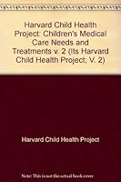 Harvard Child Health Project Report: Children's Medical Care Needs and Treatments. Harvard Child Health Project 0884105083 Book Cover