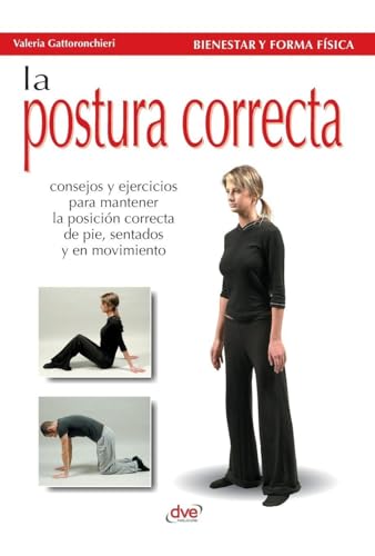 La postura correcta: Consejos y ejercicios para mantener la posición correcta de pie, sentados y en movimiento