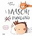I maschi non piangono. Una storia delicata contro gli stereotipi di genere. Ediz. a colori