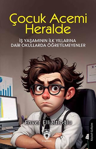 Çocuk Acemi Herhalde: İş Yaşamının İlk Yıllarına Dair Okullarda Öğretilmeyenler