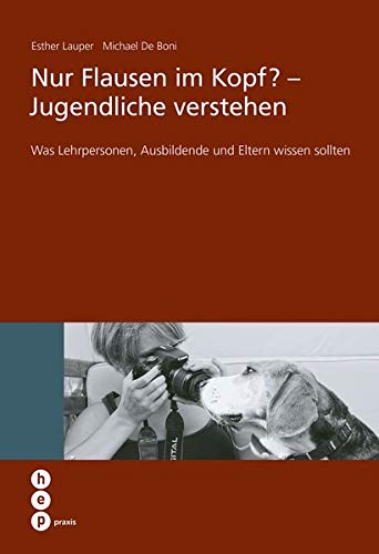 Nur Flausen im Kopf? - Jugendliche verstehen: Was Lehrpersonen, Ausbildende und Eltern wissen sollte Nur Flausen im Kopf? - Jugendliche verstehen: Was Lehrpersonen, Ausbildende und Eltern wissen sollte