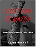 i just had to watch: a collection of erotic indian short stories (english edition)