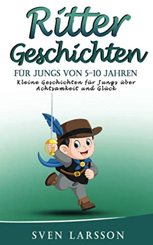 Ritter Geschichten: Kleine Geschichten für Jungs über Achtsamkeit und Glück (für Jungs von 5-10 Jahren)