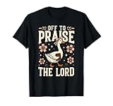 Off to Praise The Lord Funny Goose Christian Jesus Faith T-Shirt