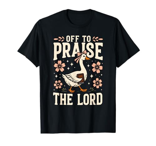 Off to Praise The Lord Funny Goose Christian Jesus Faith T-Shirt