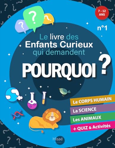 Le Livre des Enfants Curieux qui demandent POURQUOI ?: Livre éducatif 7 à 12 ans | Réponses aux "Pourquoi ?" sur le Corps humain, la Science et les Animaux | + Jeux amusants et Quiz