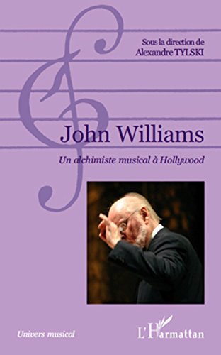 John williams - un alchimiste musical à hollywood (French Edition)