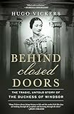 Behind Closed Doors: The Tragic, Untold Story of the Duchess of Windsor