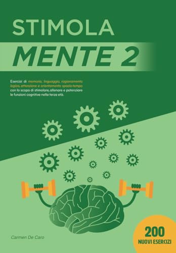 Stimola Mente 2: 200 esercizi di memoria, linguaggio, ragionamento logico, attenzione e orientamento spazio-tempo con lo scopo di stimolare, allenare ... le funzioni cognitive nella terza età.
