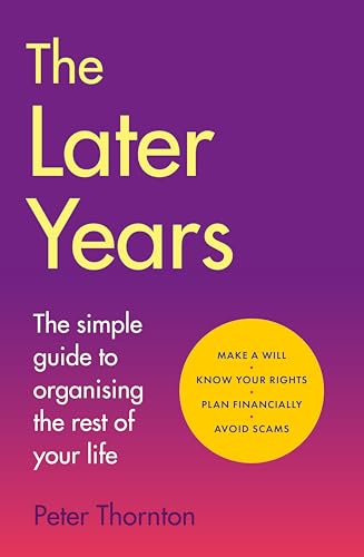 The Later Years: Essential Later Years Planning Made Simple: Wills, Pensions, Probate, Inheritance, and What to Do After Death
