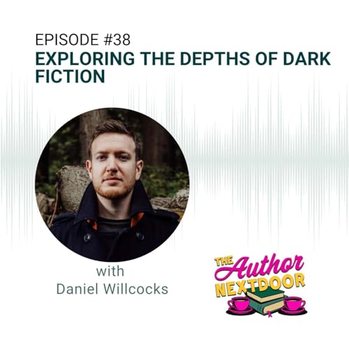Episode 38: Exploring the Depths of Dark Fiction with Daniel Willcocks