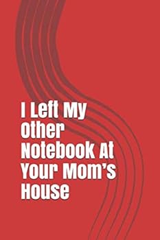 I Left My Other Notebook at Your Mom's House : Gag Gift Lined Notebook/Journal