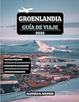 GROENLANDIA GUÍA DE VIAJE 2025: Explorar Aventuras en el Ártico, auroras boreales, cruceros por fiordo helado, cultura inuit, caminatas por glaciares, ... y consejos prácticos (Spanish Edition) B0F5WT6V2C Book Cover