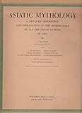 ASIATIC MYTHOLOGY: A Detailed Description and Explanation of the Mythologies of All the Great Nations of Asia. By J. Hackin, Clement Huart, Raymonde Linossier, H. de Wilman-Grabowska, Charles-Henri Marchal, Henri Maspero, Serge Eliseev. With an Introducti