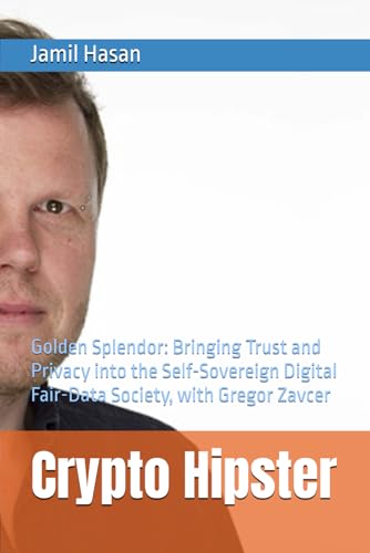 Crypto Hipster: Golden Splendor: Bringing Trust and Privacy into the Self-Sovereign Digital Fair-Data Society, with Gregor Zavcer (Crypto Hipster Mysticals: Golden Splendor Collection)