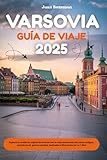 VARSOVIA GUÍA DE VIAJE 2025: Explora la resiliente capital de Polonia con lo más destacado del casco antiguo, comida local, gemas ocultas, festivales e itinerarios de 2 a 7 días