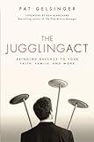 The Juggling Act: Bringing Balance to Your Faith, Family, and Work