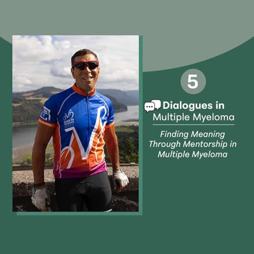 Dialogues in Multiple Myeloma: Episode 5&mdash;Finding Meaning Through Mentorship in Multiple Myeloma