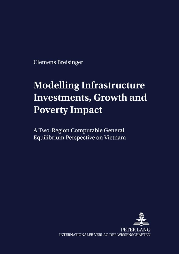 Modelling Infrastructure Investments, Growth and Poverty Impact: A Two-region Computable General Equilibrium Perspective on Vietnam: 56 (Development Economics & Policy)