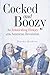 Cocked and Boozy: An Intoxicating History of the American Revolution