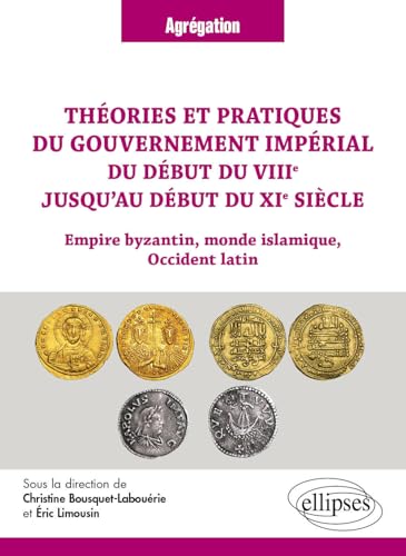 Théories et pratiques du gouvernement impérial du début du VIIIe jusqu’au début du XIe siècle: Empire byzantin, monde islamique, occident latin