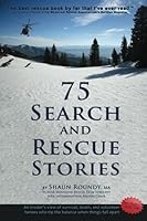 75 Search and Rescue Stories: An insider's view of survival, death, and volunteer heroes who tip the balance when things fall apart 1893594114 Book Cover