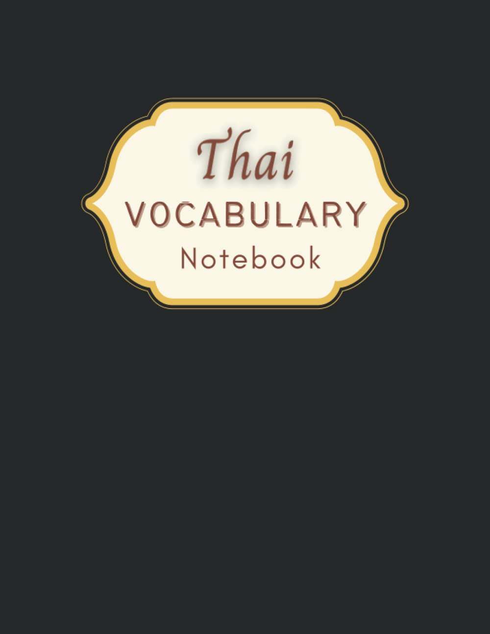 Thai Vocabulary Notebook: Black Thai Learning Workbook, Master Thai Language with Ease, Sheets to Help in Remembering Thai Words&Improving The ... Write Down Thai Words with their Translations