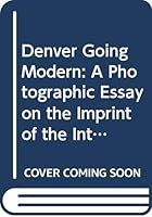 Denver going modern: A photographic essay on the imprint of the International Style on Denver residential architecture B0006WRATQ Book Cover