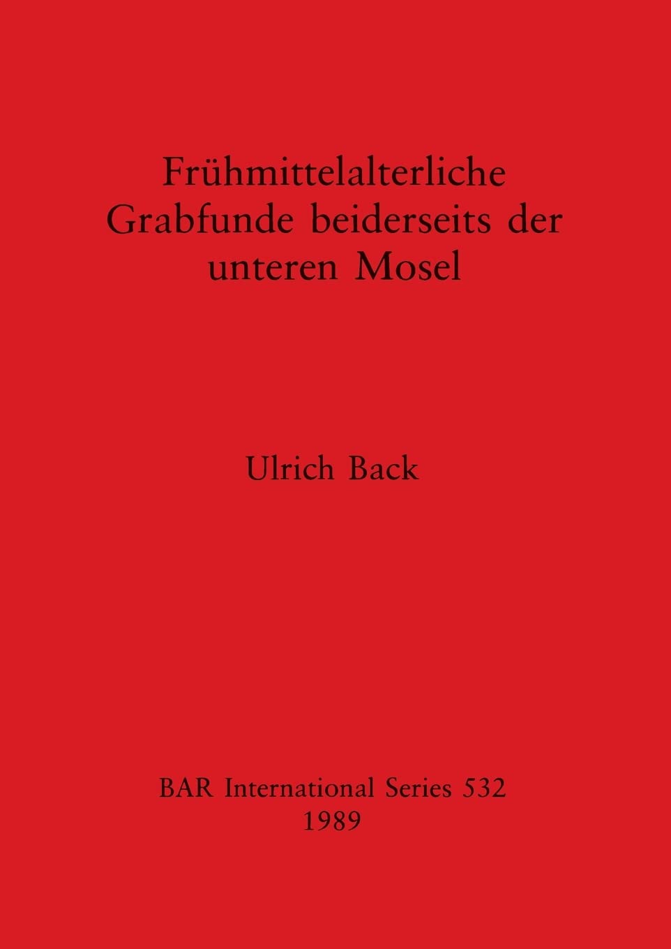 Fruhmittelalterliche Grabfunde Beiderseits der Unteren Mosel: 532 (British Archaeological Reports International Series)