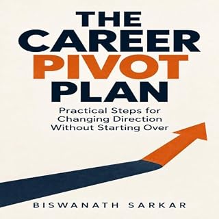 The Career Pivot Plan: Practical Steps for Changing Direction Without Starting Over cover art