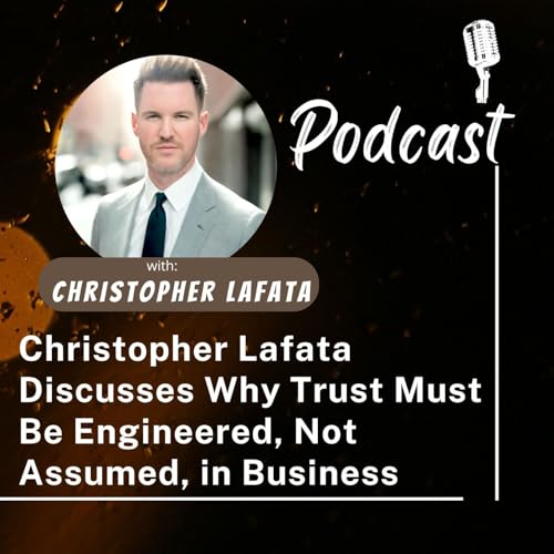 Christopher Lafata Discusses Why Trust Must Be Engineered, Not Assumed, in Business