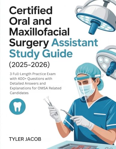CERTIFIED ORAL AND MAXILLOFACIAL SURGERY ASSISTANT STUDY GUIDE (2025–2026): 3 Full-Length Practice Exam with 400+ Questions with Detailed Answers and Explanations for OMSA Related Candidates