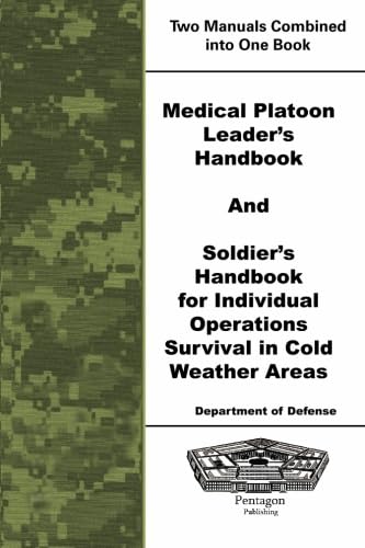 Medical Platoon Leader's Handbook and Soldier's Handbook For Individual Operations Survival In Cold Weather Areas