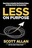 Less on Purpose: Stop Living on Autopilot, Beat Decision Fatigue, and Design the Life You Actually Want (Bulletproof Mindset Mastery Series)