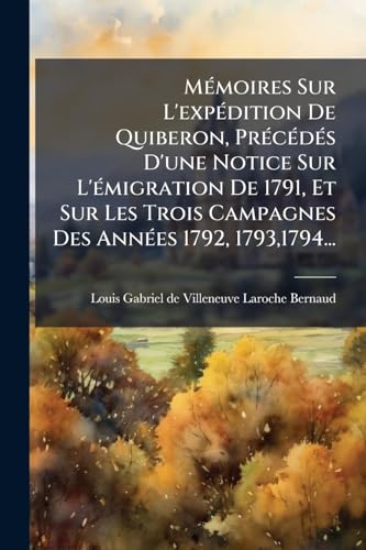 Mémoires Sur L'expédition De Quiberon, Précédés D'une Notice Sur L'émigration De 1791, Et Sur Les Trois Campagnes Des Années 1792, 1793,1794... (French Edition)