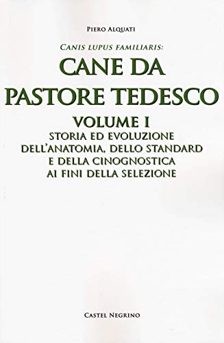 Cane da pastore tedesco. Storia ed evoluzione dell'anatomia, dello standard e della cinognostica ai fini della selezione (Vol. 1