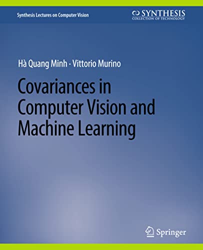 Covariances In Computer Vision And Machine Learning (Synthesis Lectures On Computer Vision)