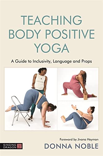 Singing Dragon Teaching Body Positive Yoga: A Guide to Inclusivity, Language and Props